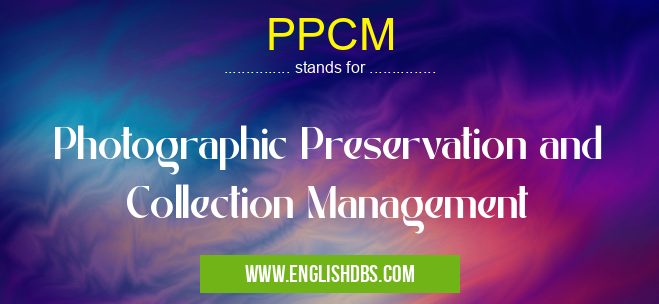 PPCM means Photographic Preservation and Collection Management PPCM