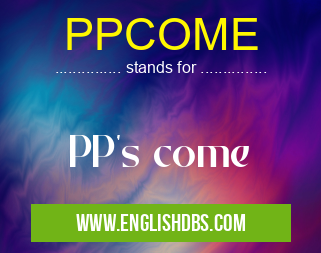 PPCOME means PP's come PPCOME