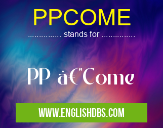 PPCOME means PP —Come PPCOME