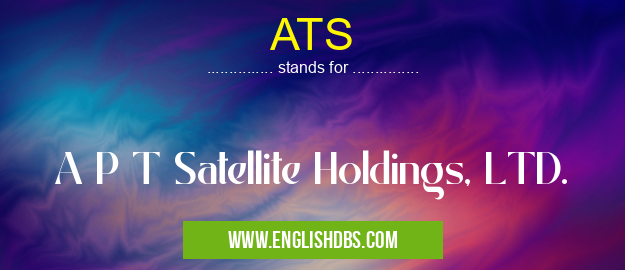 ATS means A P T Satellite Holdings, LTD. ATS