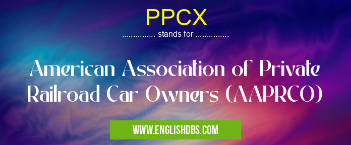 PPCX means American Association of Private Railroad Car Owners (AAPRCO) PPCX