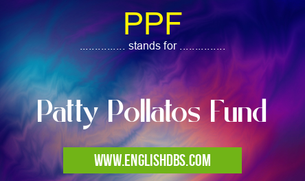 PPF means Patty Pollatos Fund PPF