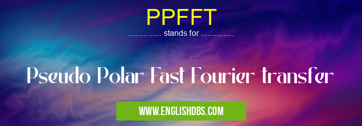 PPFFT means Pseudo Polar Fast Fourier transfer PPFFT