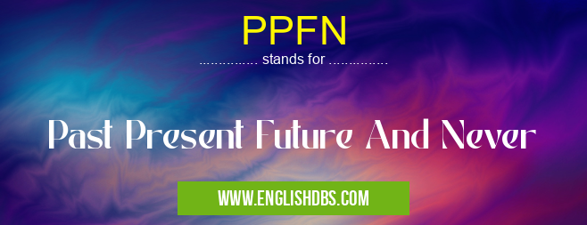 PPFN means Past Present Future And Never PPFN