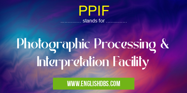 PPIF means Photographic Processing & Interpretation Facility PPIF