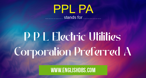 PPL PA means P P L Electric Utilities Corporation Preferred A PPL PA