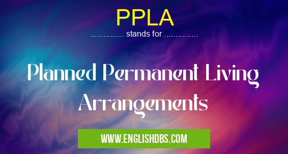 PPLA means Planned Permanent Living Arrangements PPLA