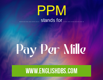 PPM means Pay Per Mille PPM