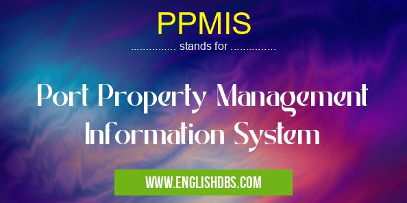 PPMIS means Port Property Management Information System PPMIS