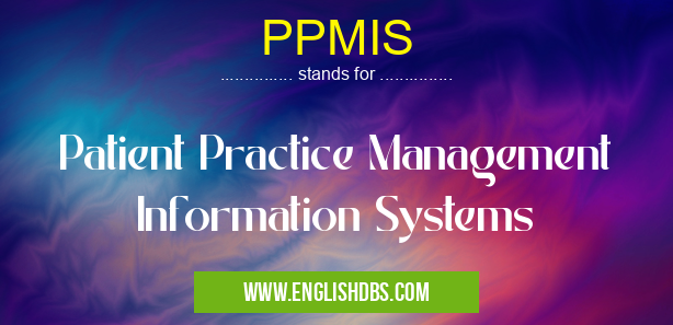 PPMIS means Patient Practice Management Information Systems PPMIS