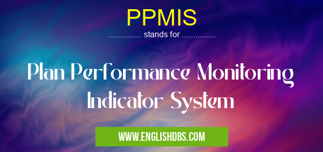 PPMIS means Plan Performance Monitoring Indicator System PPMIS
