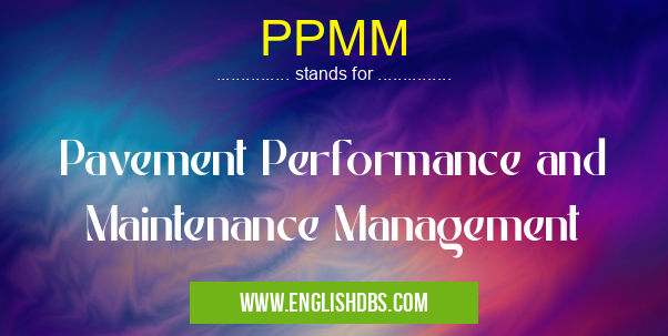 PPMM means Pavement Performance and Maintenance Management PPMM