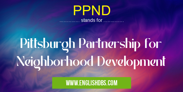 PPND means Pittsburgh Partnership for Neighborhood Development PPND