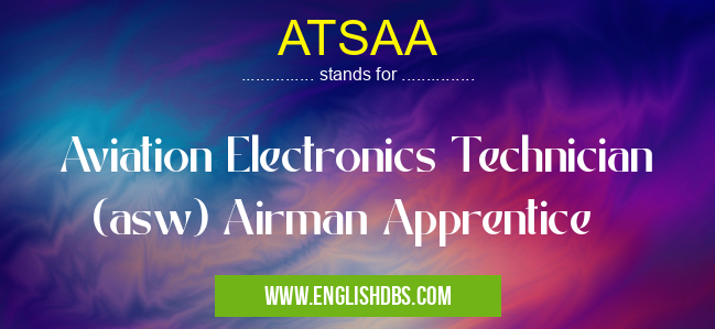 ATSAA means Aviation Electronics Technician (asw) Airman Apprentice ATSAA