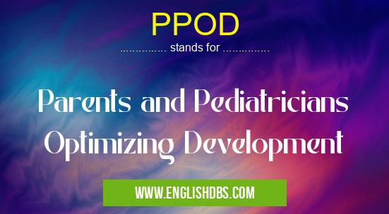 PPOD means Parents and Pediatricians Optimizing Development PPOD