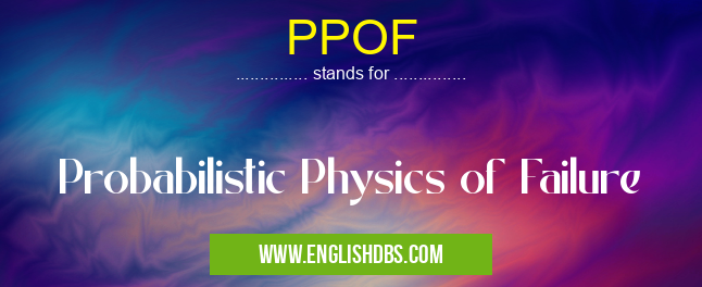 PPOF means Probabilistic Physics of Failure PPOF