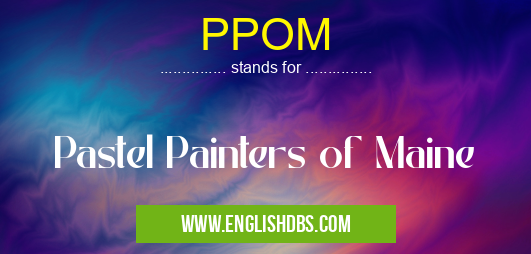 PPOM means Pastel Painters of Maine PPOM