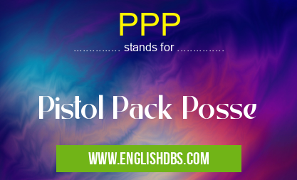 PPP means Pistol Pack Posse PPP