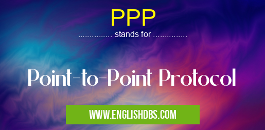 PPP means Point-to-Point Protocol PPP