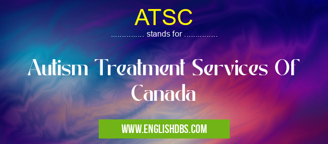 ATSC means Autism Treatment Services Of Canada ATSC