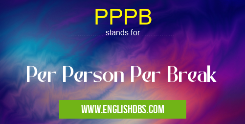 PPPB means Per Person Per Break PPPB
