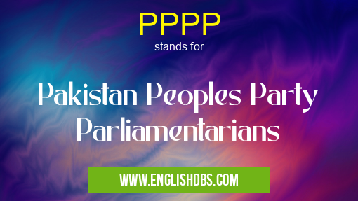 PPPP means Pakistan Peoples Party Parliamentarians PPPP