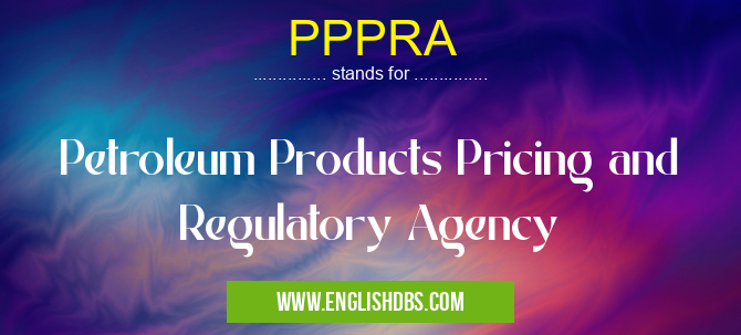 PPPRA means Petroleum Products Pricing and Regulatory Agency PPPRA