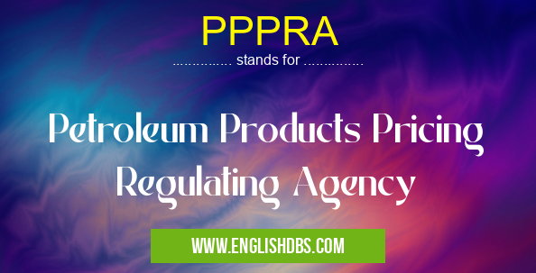 PPPRA means Petroleum Products Pricing Regulating Agency PPPRA