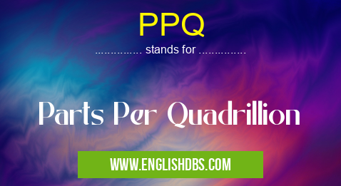 PPQ means Parts Per Quadrillion PPQ