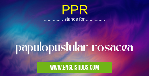 PPR means papulopustular rosacea PPR