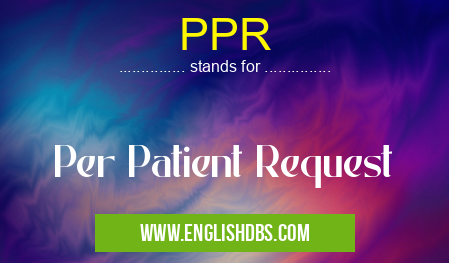 PPR means Per Patient Request PPR