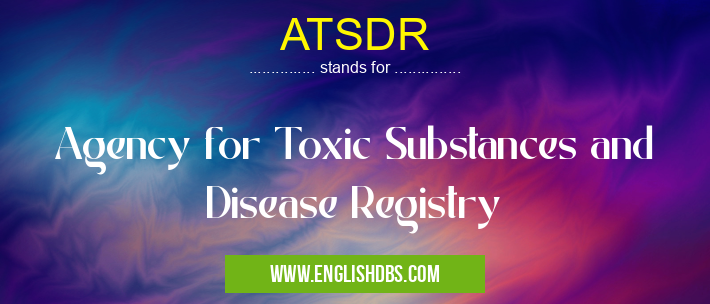 ATSDR means Agency for Toxic Substances and Disease Registry ATSDR