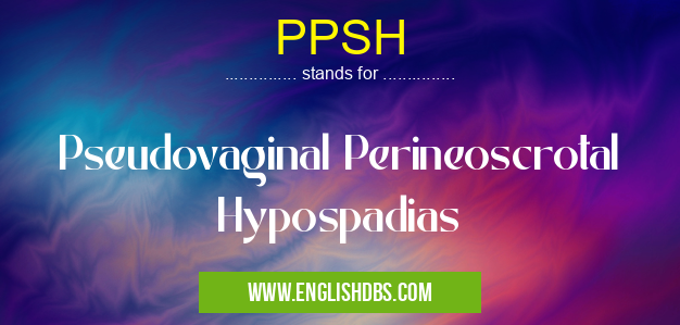 PPSH means Pseudovaginal Perineoscrotal Hypospadias PPSH
