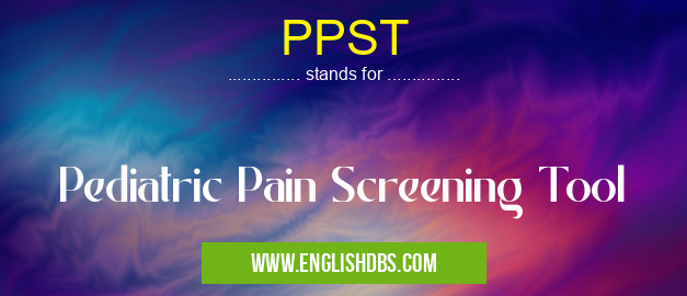 PPST means Pediatric Pain Screening Tool PPST