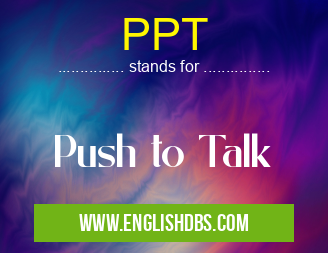 PPT means Push to Talk PPT