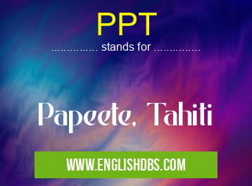 PPT means Papeete, Tahiti PPT