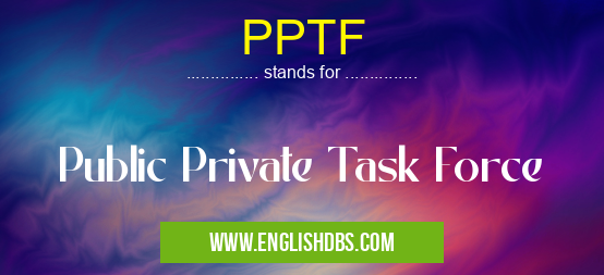 PPTF means Public Private Task Force PPTF