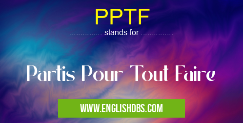 PPTF means Partis Pour Tout Faire PPTF