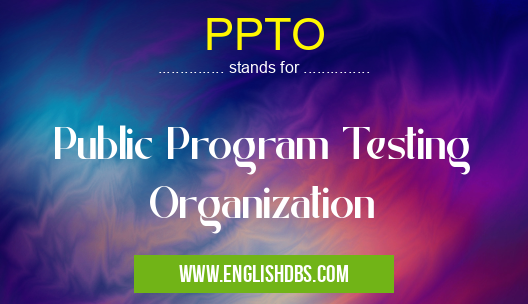 PPTO means Public Program Testing Organization PPTO