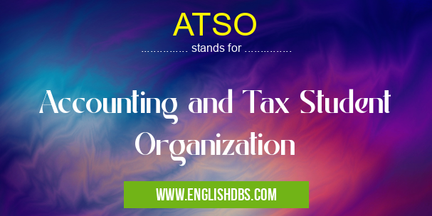 ATSO means Accounting and Tax Student Organization ATSO