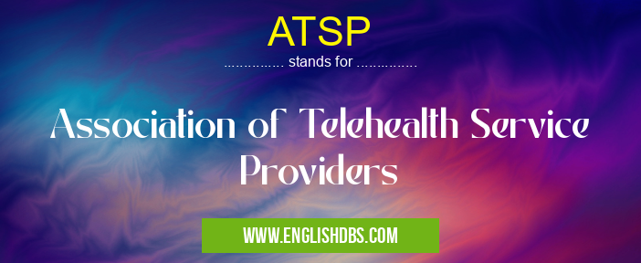 ATSP means Association of Telehealth Service Providers ATSP
