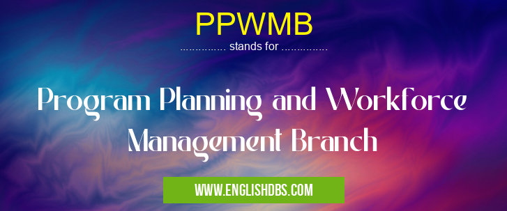 PPWMB means Program Planning and Workforce Management Branch PPWMB