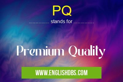 PQ means Premium Quality PQ
