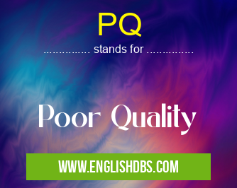 PQ means Poor Quality PQ