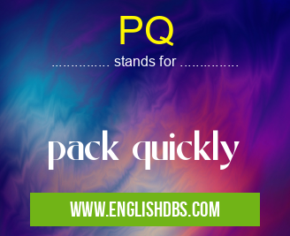 PQ means pack quickly PQ