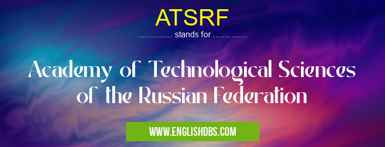 ATSRF means Academy of Technological Sciences of the Russian Federation ATSRF