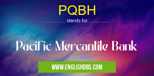 PQBH means Pacific Mercantile Bank PQBH