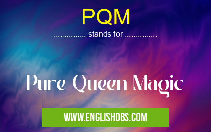 PQM means Pure Queen Magic PQM