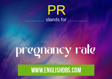 PR means pregnancy rate PR