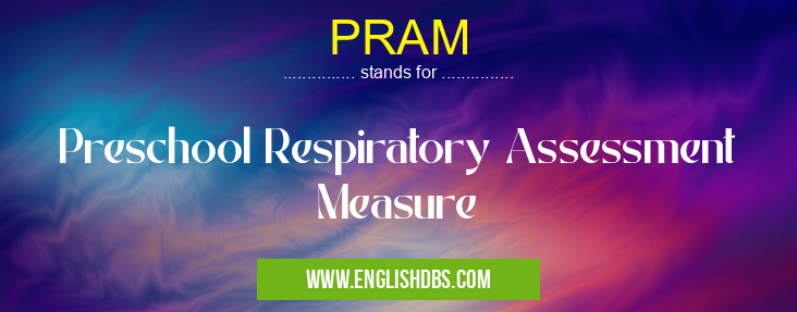 PRAM means Preschool Respiratory Assessment Measure PRAM